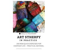 ART STHERPY IN PRACTICE 100 NEW QUICK EXERCISES FOR EVERYDAY LIFE - PRACTICAL MATERIAL