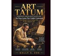 ART TATUM An Inspirational Timeless Music Legends Story: The Piano Genius They Couldn’t Understand From Playing by Ear to Creating a Style No One ... (know some of the legendary musical jazz man)