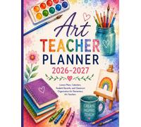 Art Teacher Planner 2026-2027: Lesson Plans, Calendars, Student Records, and Classroom Organization for Elementary Art Teachers