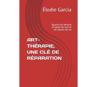 ART-THÉRAPIE, UNE CLÉ DE RÉPARATION: Quand l’art devient un geste de soin et un chemin de vie