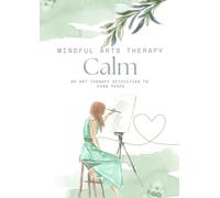 Art Therapy Activities for Becoming Calm: 25 Art Therapy Activities to Help You Find Peace (Mindful Arts Therapy Activity Books)