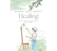 Art Therapy Activities for Healing: 25 Art Therapy Activities to Help You Find Healing (Mindful Arts Therapy Activity Books)