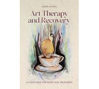 Art Therapy and Recovery: 45 Exercises for Addiction Treatment