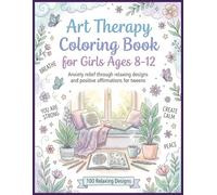 Art Therapy Coloring Book For Girls Ages 8-12: Anxiety relief through relaxing designs and positive affirmations for tweens