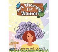 Art Therapy for Women: A Mindful Coloring and Drawing Journey for Women’s Relaxation and Stress Relief (Healing Through Creativity)