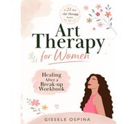 Art Therapy for Women. Healing After a Breakup Workbook: A 21-Day Creative Journey to Release Heartbreak, Reflect, and Reconnect with Yourself