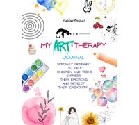 Art Therapy Journal for Kids & Teens: “A Creative Workbook to Help Children and Teens Express Emotions, Reduce Anxiety, Build Confidence and Develop Healthy Coping Skills Through Art”