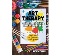 Art Therapy Techniques for Different Ages: your Path to Balance and Growth: 1