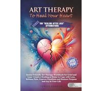 ART THERAPY TO HEAL THE HEART: WORKBOOK FOR GRIEF AND LOSS: CREATIVE HEALING AT HOME TO COPE WITH LOSS, RELEASE PAIN, EXPRESS EMOTIONS AND RESTORE ... JOY IN YOUR L (Silver Fitness: For Your Mind)