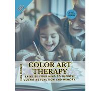 Art Therapy with Colors: Exercise Your Mind to Improve Cognitive Function and Memory: Transform Your Daily Routine into a Habit of Mental Health Care