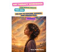 Art Therapy Workbook for Kids: Creative Activities to Explore Feelings, Build Confidence, Manage Anxiety, Reduce Stress, and Support Emotional Well-Being