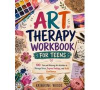 Art Therapy Workbook for Teens: 100+ Fun and Relaxing Art Activities to Manage Stress, Express Feelings, and Build Confidence
