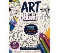 ART TO COLOR FOR ADULTS: Inspired by the Masterpieces of Picasso, Magritte, Keith Haring & Other Iconic Artists