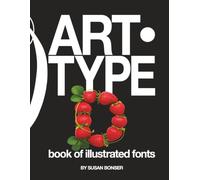ART-TYPE: Book of illustrated fonts: Alphabet designs influenced by art, technology and a lifetime of media creation