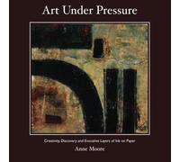 Art Under Pressure: Creativity, Discovery, and Evocative Layers of Ink on Paper