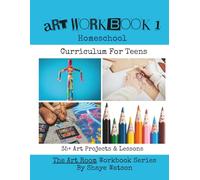 Art Workbook 1: Homeschool Curriculum For Teens - 35+ Art Projects & Lessons
