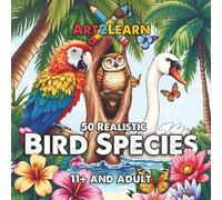 Art2Learn Educational Colouring: 50 Bird Species to Colour & Learn (11+ & Adult): Science-Backed Activities to Develop Focus, Language, and Emotional Wellbeing (ADHD friendly) (Art2Learn: Animals)