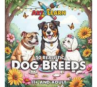 Art2Learn Educational Colouring: 50 Dog Breeds to Colour & Learn (11+ & Adult): Science-Backed Activities to Develop Focus, Language, and Emotional Wellbeing (ADHD friendly) (Art2Learn: Animals)