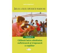 Arta de a creste copii buni in vremuri noi Vol.3: Calauza intru sanatatea sufleteasca si trupeasca a copiilor - Andrei Dragulinescu