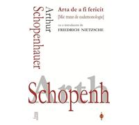 Arta de a fi fericit. Mic tratat de eudemonologie - Arthur Schopenhauer