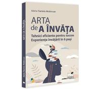 Arta de a invata. Tehnici eficiente pentru succes. Experienta invatarii in 6 pasi - Adela Daniela Moldovan