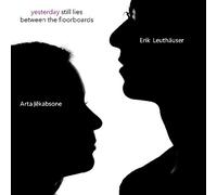 Arta Jekabsone / Erik Leuthäuser - Yesterday Still Lies Between The Floorboards