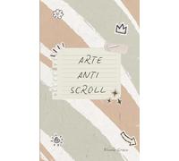 Arte Anti Scroll: 100 páginas de actividades artísticas simples para desconectar del móvil, reducir el tiempo de pantalla y reconectar contigo