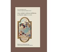Arte, ciudad y culturas nobiliarias en España (siglos XV-XIX): 31 (Biblioteca de Historia del Arte)