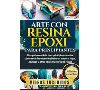 Arte con Resina Epoxi para Principiantes (Edición en color): Una guía completa para principiantes sobre cómo crear hermosos trabajos en madera, joyas, ... obras maestras de resina (imágenes incluidas)