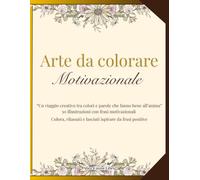 Arte da Colorare Motivazionale: 50 Illustrazioni Antistress con Frasi Ispiratrici
