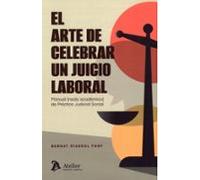 Arte de celebrar un juicio laboral. Manual (Nada académico de práctica judicial social)