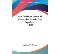 Arte De Hacer Versos Al Alcance De Todo El Que Sepa Leer (1881)