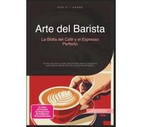 Arte del Barista: La Biblia del Café y el Espresso Perfecto