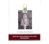 Arte del renacimiento en León: orfebrería: 5 (León: Historia y Sociedad)