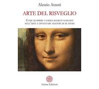 Arte del risveglio. Come scoprire i codici segreti nascosti nell'arte e diventare maestri di se stessi (Saggi per l'anima)