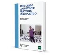 Arte Desde Los Setenta: Prácticas En Lo Político