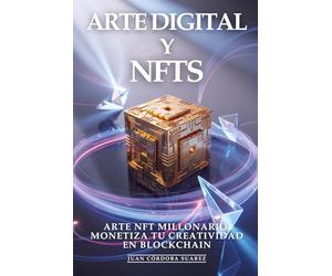 Arte Digital y NFTS: Creación Digital, Mercado NFT y Estrategias Artísticas Que Generan Fortunas en el Metaverso: Arte NFT Millonario, Monetiza tu Creatividad en Blockchain