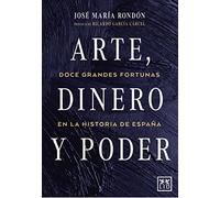 Arte, dinero y poder; Doce grandes fortunas en la historia de España (ACCION EMPRESARIAL)