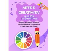 ARTE E CREATIVITA' QUARTA ELEMENTARE: PERCORSO ESPLORATORE (BASE), CON 70 SCHEDE OPERATIVE + 70 SCHEDE SPIEGAZIONE