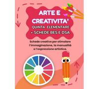 ARTE E CREATIVITA' QUINTA ELEMENTARE + PERCORSO BES E DSA: PERCORSO SUPER CREATIVO (PREMIUM) CON 70 SCHEDE OPERATIVE + 70 SCHEDE SPIEGAZIONE + 35 ... CREATIVI OPERATIVI PER LA QUINTA ELEMENTARE)