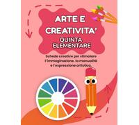 ARTE E CREATIVITA' QUINTA ELEMENTARE: PERCORSO ESPLORATORE (BASE), CON 70 SCHEDE OPERATIVE + 70 SCHEDE SPIEGAZIONE (LIBRI CREATIVI OPERATIVI PER LA QUINTA ELEMENTARE)