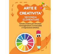 ARTE E CREATIVITA' SECONDA ELEMENTARE: PERCORSO ESPLORATORE (BASE), CON 70 SCHEDE OPERATIVE + 70 SCHEDE SPIEGAZIONE (MISSIONE CREATIVA SECONDA ELEMENTARE)