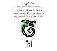 Arte e critica d'arte in Messico: L'esperienza di Chuauhtemoc Medina (A regola d'arte. Collana diretta da Roberto Colantonio)
