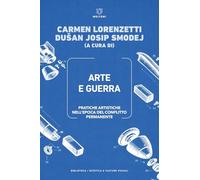 Arte e guerra. Pratiche artistiche nell’epoca del conflitto permanente-Art and war. Artistic practices in the age of permanent conflict. Ediz. bilingue (Biblioteca/estetica e culture visuali)