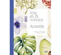 Arte en 15 minutos. Acuarela: Aprende a pintar en 6 pasos o menos (GG ARTE)