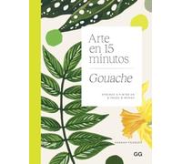Arte en 15 minutos. Gouache: Aprende a pintar en 6 pasos o menos (GG ARTE)