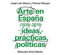 Arte en España 1939-2015, ideas, prácticas, políticas (Manuales Arte Cátedra)