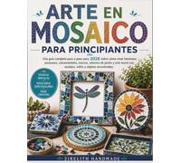ARTE EN MOSAICO PARA PRINCIPIANTES: Una guía completa paso a paso para 2026 sobre cómo crear hermosos posavasos, salvamanteles, marcos, adornos de ... con azulejos, vidrio y objetos encontrados.