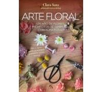 Arte Floral; Un Año De Flores: 12 Proyectos De Temporada Con Alma Rura