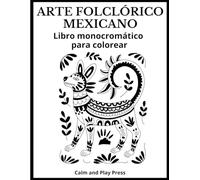Arte Folclórico Mexicano Libro Monocromático para Colorear: Descubre la sencillez del arte de un solo color, fortalece el enfoque consciente y explora el arte popular de México creando calma